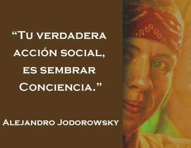 Tu verdadera acción social, en sembrar conciencia". ~Alejandro Jodorowsky |  FRASES DE AMOR BONITAS